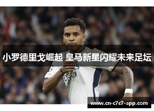 小罗德里戈崛起 皇马新星闪耀未来足坛